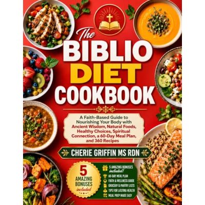 Griffin The Biblio Diet Cookbook: A Faith-Based Guide to Nourishing Your Body with Ancient Wisdom, Natural Foods, Healthy Choices, Spiritual Connection, a 60-Day Meal Plan, and 360 Recipes Griffin The Biblio Diet Cookbook: A Faith-Based Guide to Nourishing Your Body with Ancient Wisdom, Natural Foods, Healthy Choices, Spiritual Connection, a 60-Day Meal Plan, and 360 Recipes