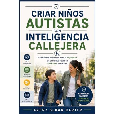 Avery Criar niños autistas con inteligencia callejera: Habilidades prácticas para la seguridad en el mundo real y la confianza cotidiana Avery Criar niños autistas con inteligencia callejera: Habilidades prácticas para la seguridad en el mundo real y la confianza cotidiana