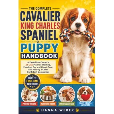 Weber Cavalier King Charles Spaniel Puppy Handbook: A First-Time Owner's 21-Day Plan for Training, Feeding, Ear and Heart Care, and Raising a Calm, Confident Companion Weber Cavalier King Charles Spaniel Puppy Handbook: A First-Time Owner's 21-Day Plan for Training, Feeding, Ear and Heart Care, and Raising a Calm, Confident Companion