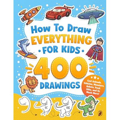 ART How to Draw Everything for Kids: 400 Step-by-Step Drawings of Cool Animals, Vehicles, Monsters, Robots, Food, Gifts, and So Much More! ART How to Draw Everything for Kids: 400 Step-by-Step Drawings of Cool Animals, Vehicles, Monsters, Robots, Food, Gifts, and So Much More!