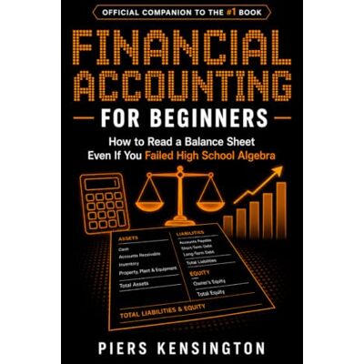 Kensington Financial Accounting for Beginners: How to Read a Balance Sheet Even If You Failed High School Algebra Kensington Financial Accounting for Beginners: How to Read a Balance Sheet Even If You Failed High School Algebra