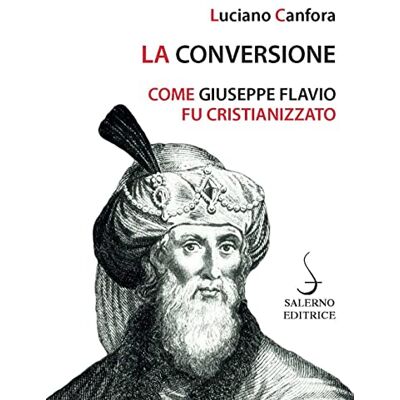 Canfora, Luciano La conversione. Come Giuseppe Flavio fu cristianizzato Canfora, Luciano La conversione. Come Giuseppe Flavio fu cristianizzato