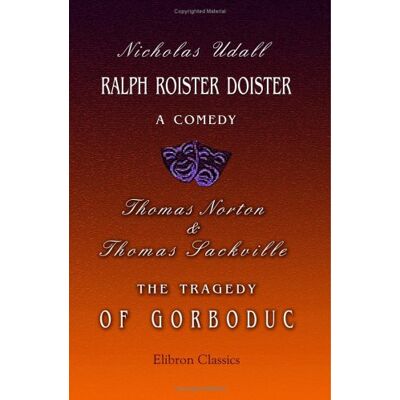 Symantec Ralph Roister Doister: a Comedy. The Tragedy of Gorboduc Symantec Ralph Roister Doister: a Comedy. The Tragedy of Gorboduc