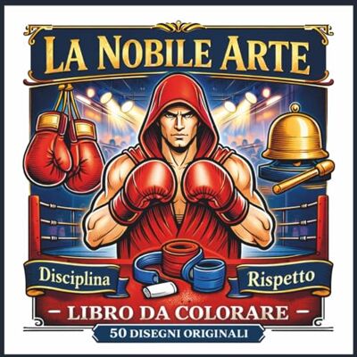 LA NOBILE ARTE: Libro da colorare per adulti sulla boxe: 50 disegni originali tra disciplina, concentrazione e relax. Un viaggio creativo nella nobile arte. LA NOBILE ARTE: Libro da colorare per adulti sulla boxe: 50 disegni originali tra disciplina, concentrazione e relax. Un viaggio creativo nella nobile arte.