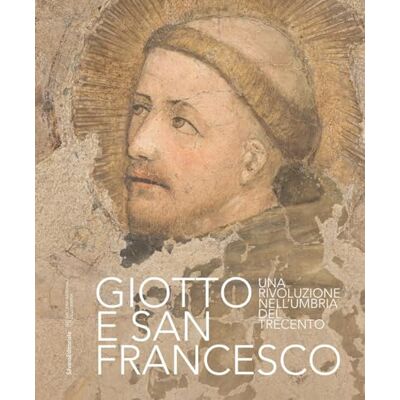SILVANA Giotto e san Francesco Una rivoluzione nell’Umbria del Trecento SILVANA Giotto e san Francesco Una rivoluzione nell’Umbria del Trecento