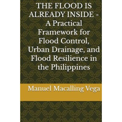 Vega+ THE FLOOD IS ALREADY INSIDE A Practical Framework for Flood Control, Urban Drainage, and Flood Resilience in the Philippines Vega+ THE FLOOD IS ALREADY INSIDE A Practical Framework for Flood Control, Urban Drainage, and Flood Resilience in the Philippines