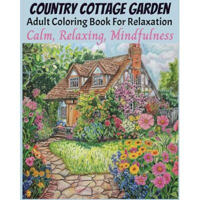 Toni Country Cottage Garden Adult Coloring Book For Relaxation: Calm, Relaxing, Mindfulness, Stress Relief from Quiet Scenes of Rural Life, Rustic Places Toni Country Cottage Garden Adult Coloring Book For Relaxation: Calm, Relaxing, Mindfulness, Stress Relief from Quiet Scenes of Rural Life, Rustic Places