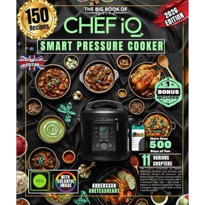 Andersson THE BIG BOOK OF IQ SMART PRESSURE COOKER CHEF: Over 150 Recipes Illustrated Recipes to Make at Home : Pressure Cooked Meats , Fish & Seafood, Rice & Grains, Soups , Sous Vide, Desserts and Much More Andersson THE BIG BOOK OF IQ SMART PRESSURE COOKER CHEF: Over 150 Recipes Illustrated Recipes to Make at Home : Pressure Cooked Meats , Fish & Seafood, Rice & Grains, Soups , Sous Vide, Desserts and Much More