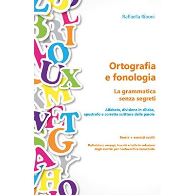 Riboni, Raffaella Ortografia e fonologia: Teoria + esercizi svolti. La grammatica senza segreti Riboni, Raffaella Ortografia e fonologia: Teoria + esercizi svolti. La grammatica senza segreti