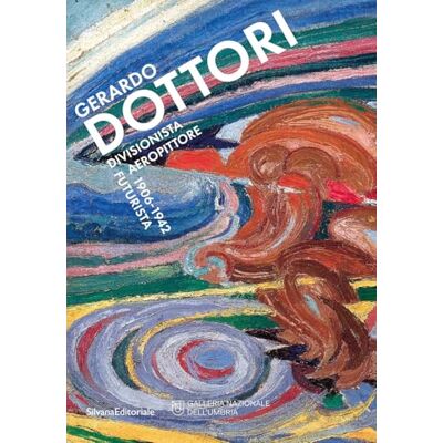 Silvana Gerardo Dottori. Divisionista Aeropittore futurista 1906-1942. Ediz. illustrata Silvana Gerardo Dottori. Divisionista Aeropittore futurista 1906-1942. Ediz. illustrata