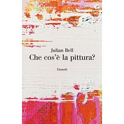 Bell, Julian Che cos'è la pittura? Bell, Julian Che cos'è la pittura?