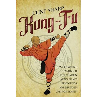 Sharp Kung Fu: Das ultimative Handbuch für Shaolin Kung Fu mit Bewegungsanleitungen und Positionen Sharp Kung Fu: Das ultimative Handbuch für Shaolin Kung Fu mit Bewegungsanleitungen und Positionen