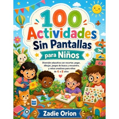 Orion 100 Actividades Sin Pantallas para Niños: Diversión educativa con recortar, pegar, dibujar, juegos de busca y encuentra, y retos creativos para niños de 4 a 8 años Orion 100 Actividades Sin Pantallas para Niños: Diversión educativa con recortar, pegar, dibujar, juegos de busca y encuentra, y retos creativos para niños de 4 a 8 años