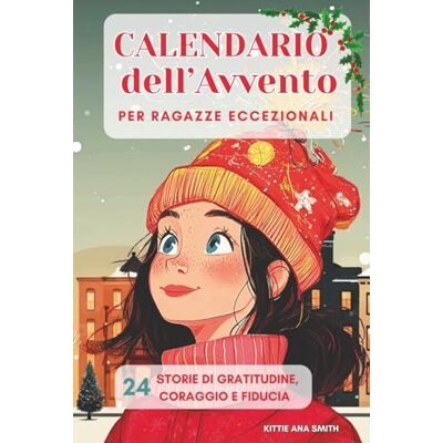 Smith, Kittie Ana Calendario dell'Avvento per Ragazze Eccezionali: 24 Storie motivazionali per ragazze da leggere durante l'Avvento. Ogni storia diventa un regalo per ... orgoglio, fiducia in se stesse. Ediz. a B/N Smith, Kittie Ana Calendario dell'Avvento per Ragazze Eccezionali: 24 Storie motivazionali per ragazze da leggere durante l'Avvento. Ogni storia diventa un regalo per ... orgoglio, fiducia in se stesse. Ediz. a B/N
