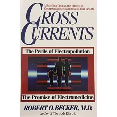 Becker Cross Currents: The Promise of Electromedicine, the Perils of Electropollution: Perils of Electropollution, the Promise of Electromedicine Becker Cross Currents: The Promise of Electromedicine, the Perils of Electropollution: Perils of Electropollution, the Promise of Electromedicine