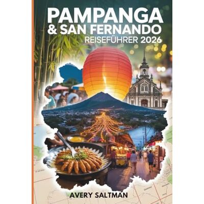 Avery Pampanga & San Fernando Reiseführer 2026: Kulinarische Reisen, Festivals und lokale Abenteuer mit versteckten Juwelen, kulinarischen Hotspots, ... Unterkünften und Fortbewegungsmöglichkeiten Avery Pampanga & San Fernando Reiseführer 2026: Kulinarische Reisen, Festivals und lokale Abenteuer mit versteckten Juwelen, kulinarischen Hotspots, ... Unterkünften und Fortbewegungsmöglichkeiten