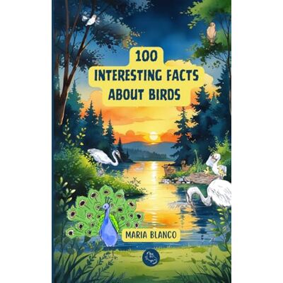 Blanco Amazing Bird Facts for Kids: 100 Incredible Animal Facts with Full-Color Illustrations Ages 7-12 Blanco Amazing Bird Facts for Kids: 100 Incredible Animal Facts with Full-Color Illustrations Ages 7-12