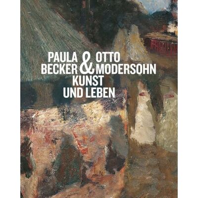 Paula Becker & Otto Modersohn: Kunst und Leben Paula Becker & Otto Modersohn: Kunst und Leben