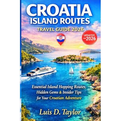 Taylor CROATIA ISLAND ROUTES TRAVEL GUIDE 2026: Essential Island Hopping Routes, Hidden Gems & Insider Tips for Your Croatian Adventure Taylor CROATIA ISLAND ROUTES TRAVEL GUIDE 2026: Essential Island Hopping Routes, Hidden Gems & Insider Tips for Your Croatian Adventure