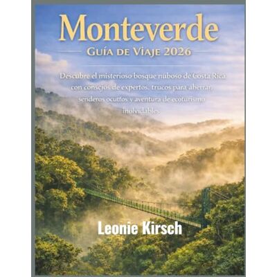 Kirsch, Leonie Monteverde Guía de Viaje 2026: Descubre el misterioso bosque nuboso de Costa Rica con consejos de expertos, trucos para ahorrar, senderos ocultos y aventura de ecoturismo inolvidables Kirsch, Leonie Monteverde Guía de Viaje 2026: Descubre el misterioso bosque nuboso de Costa Rica con consejos de expertos, trucos para ahorrar, senderos ocultos y aventura de ecoturismo inolvidables