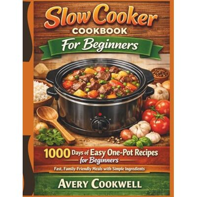 Avery Slow Cooker Cookbook For Beginners: 1000 Days of Easy One-Pot Recipes for Beginners — Fast, Family-Friendly Meals with Simple Ingredients Avery Slow Cooker Cookbook For Beginners: 1000 Days of Easy One-Pot Recipes for Beginners — Fast, Family-Friendly Meals with Simple Ingredients
