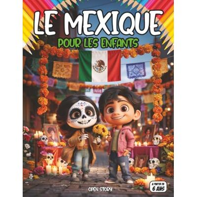 Open Story Le Mexique pour les enfants: Un voyage coloré à travers la nature, les traditions, la culture et les fêtes mexicaines Open Story Le Mexique pour les enfants: Un voyage coloré à travers la nature, les traditions, la culture et les fêtes mexicaines