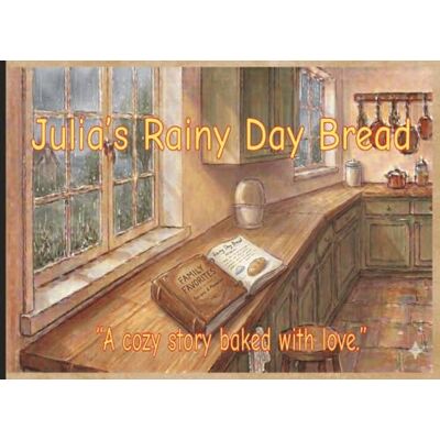 Avery Julia's Rainy Day Bread: A cozy story baked with love Avery Julia's Rainy Day Bread: A cozy story baked with love