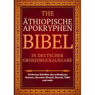 Anonymous Äthiopische Apokryphenbibel in deutscher Sprache (Großdruck): Verlorene Schriften des orthodoxen Kanons, darunter Henoch, Baruch, Tobit und mehr Anonymous Äthiopische Apokryphenbibel in deutscher Sprache (Großdruck): Verlorene Schriften des orthodoxen Kanons, darunter Henoch, Baruch, Tobit und mehr