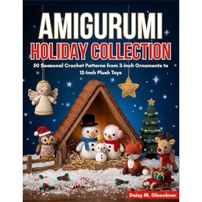 Daisy Tech Amigurumi Holiday Collection: 50 Seasonal Crochet Patterns from 3-Inch Ornaments to 12-Inch Plush Toys Daisy Tech Amigurumi Holiday Collection: 50 Seasonal Crochet Patterns from 3-Inch Ornaments to 12-Inch Plush Toys