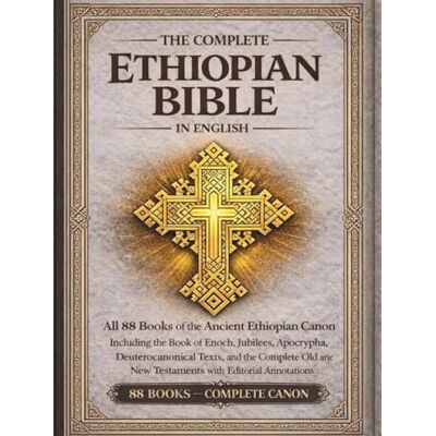 Anonymous The Complete Ethiopian Bible in English Annotated Edition: All 88 Books of the Ancient Ethiopian Canon Including the Book of Enoch, Jubilees, Apocrypha, Deuterocanonical Texts, and More Anonymous The Complete Ethiopian Bible in English Annotated Edition: All 88 Books of the Ancient Ethiopian Canon Including the Book of Enoch, Jubilees, Apocrypha, Deuterocanonical Texts, and More