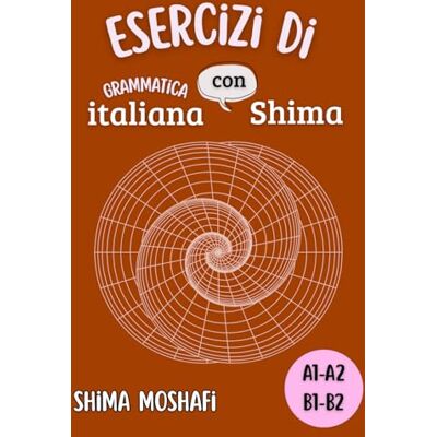 Shima, italiano con Esercizi di Grammatica italiana con Shima Livelli A1-A2-B1-B2: Raccolta completa di Esercizi di Grammatica italiana per tutti i Livelli, dal principiante all’intermedio Shima, italiano con Esercizi di Grammatica italiana con Shima Livelli A1-A2-B1-B2: Raccolta completa di Esercizi di Grammatica italiana per tutti i Livelli, dal principiante all’intermedio