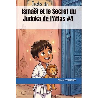 Fernandes Ismaël et le Secret du Judoka de l'Atlas Fernandes Ismaël et le Secret du Judoka de l'Atlas