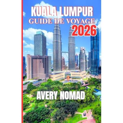 Avery KUALA LUMPUR GUIDE DE VOYAGE 2026 Avery KUALA LUMPUR GUIDE DE VOYAGE 2026
