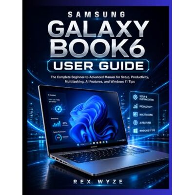 Rex SAMSUNG GALAXY BOOK 6 USER GUIDE: The Complete Beginner-to-Advanced Manual for Setup, Productivity, Multitasking,Ai features and Windows 11 tips Rex SAMSUNG GALAXY BOOK 6 USER GUIDE: The Complete Beginner-to-Advanced Manual for Setup, Productivity, Multitasking,Ai features and Windows 11 tips