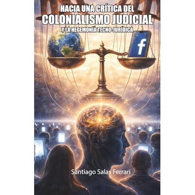 Acer HACIA UNA CRÍTICA DEL COLONIALISMO JUDICIAL Y LA HEGEMONÍA TECNO-JURÍDICA: Caso Facebook/Meta y Juez Iván Ojeda Romo Acer HACIA UNA CRÍTICA DEL COLONIALISMO JUDICIAL Y LA HEGEMONÍA TECNO-JURÍDICA: Caso Facebook/Meta y Juez Iván Ojeda Romo