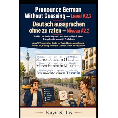 Srilas, Kaya Pronounce German Without Guessing — Level A2.2 / Deutsch aussprechen ohne zu raten: No IPA. No Audio Required. Just Read and Speak Active Everyday German with Confidence. An A2 German Graded Reader Srilas, Kaya Pronounce German Without Guessing — Level A2.2 / Deutsch aussprechen ohne zu raten: No IPA. No Audio Required. Just Read and Speak Active Everyday German with Confidence. An A2 German Graded Reader
