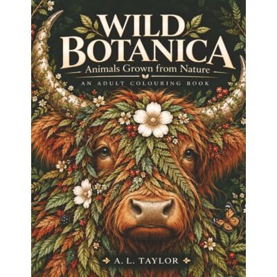 Taylor Wild Botanica: Animals Grown from Nature: An Adult Colouring Book Taylor Wild Botanica: Animals Grown from Nature: An Adult Colouring Book