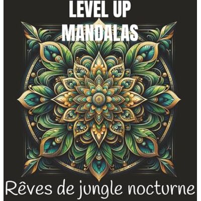 ART LEVEL UP MANDALAS Rêves de jungle nocturne: Détente, Pleine Conscience et Joie à Travers des Mandalas Exquis ART LEVEL UP MANDALAS Rêves de jungle nocturne: Détente, Pleine Conscience et Joie à Travers des Mandalas Exquis