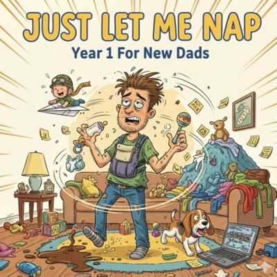 K&M Just Let Me Nap: Year 1 Survival Guide For New Dads K&M Just Let Me Nap: Year 1 Survival Guide For New Dads