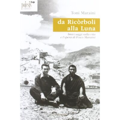 Toni Da Ricòrboli alla luna. Brevi saggi sulla vita e l'opera di Fosco Maraini Toni Da Ricòrboli alla luna. Brevi saggi sulla vita e l'opera di Fosco Maraini