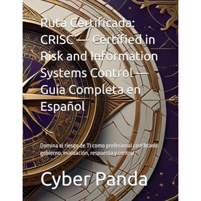 Panda Ruta Certificada: CRISC — Certified in Risk and Information Systems Control — Guía Completa en Español: Domina el riesgo de TI como profesional certificado: gobierno, evaluación, respuesta y control Panda Ruta Certificada: CRISC — Certified in Risk and Information Systems Control — Guía Completa en Español: Domina el riesgo de TI como profesional certificado: gobierno, evaluación, respuesta y control