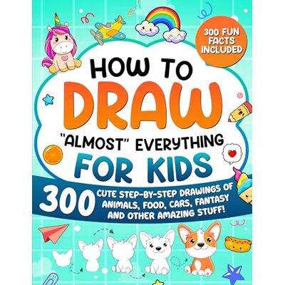 ART How to Draw "Almost" Everything for Kids: 300 Cute Step-By-Step Drawings of Animals, Food, Cars, Fantasy and Other Amazing Stuff! ART How to Draw "Almost" Everything for Kids: 300 Cute Step-By-Step Drawings of Animals, Food, Cars, Fantasy and Other Amazing Stuff!