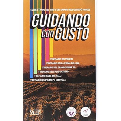 SAGEP Guidando con gusto. Sulle strade del vino e dei sapori dell'Oltrepò Pavese. Con mappa SAGEP Guidando con gusto. Sulle strade del vino e dei sapori dell'Oltrepò Pavese. Con mappa