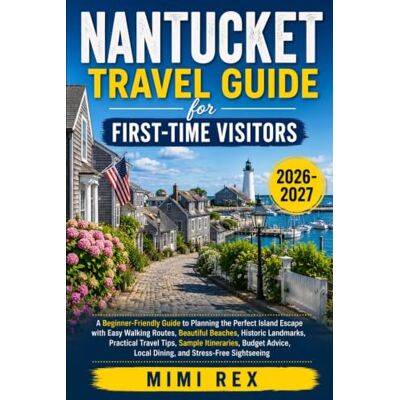Rex NANTUCKET TRAVEL GUIDE FOR FIRST-TIME VISITORS: A Beginner-Friendly Guide to Planning the Perfect Island Escape with Easy Walking Routes, Beautiful ... Itineraries, Budget Advice, Local Dining, and Rex NANTUCKET TRAVEL GUIDE FOR FIRST-TIME VISITORS: A Beginner-Friendly Guide to Planning the Perfect Island Escape with Easy Walking Routes, Beautiful ... Itineraries, Budget Advice, Local Dining, and