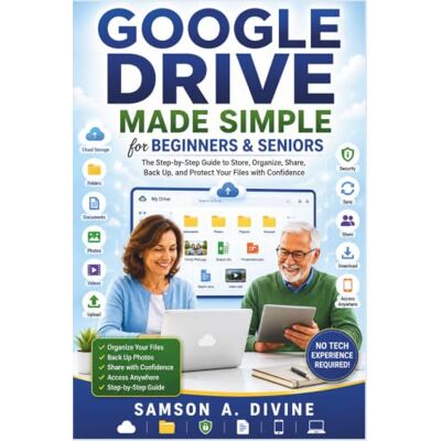 Samson Google Drive Made Simple for Beginners and Seniors: Learn to Store, Organize, Share, Back Up, and Access Your Files from Anywhere with Easy Step-by-Step Lessons Samson Google Drive Made Simple for Beginners and Seniors: Learn to Store, Organize, Share, Back Up, and Access Your Files from Anywhere with Easy Step-by-Step Lessons