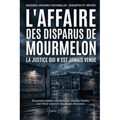 Alessi L'AFFAIRE DES DISPARUS DE MOURMELON La justice qui n'est jamais venue: GRANDES AFFAIRES CRIMINELLES ENQUÊTES ET VÉRITÉS Alessi L'AFFAIRE DES DISPARUS DE MOURMELON La justice qui n'est jamais venue: GRANDES AFFAIRES CRIMINELLES ENQUÊTES ET VÉRITÉS