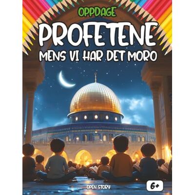 Open Story Oppdage profetene mens vi har det moro: En varm, lærerik og barnevennlig bok om islams profeter, deres historier og verdier – for nysgjerrige barn Open Story Oppdage profetene mens vi har det moro: En varm, lærerik og barnevennlig bok om islams profeter, deres historier og verdier – for nysgjerrige barn