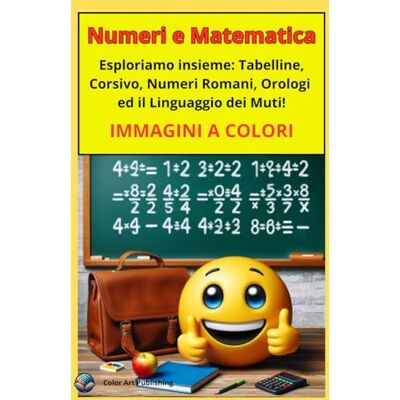 ART Numeri e Matematica: Esploriamo insieme Tabelline, Corsivo, Numeri Romani, Orologi e il Linguaggio dei Muti! ART Numeri e Matematica: Esploriamo insieme Tabelline, Corsivo, Numeri Romani, Orologi e il Linguaggio dei Muti!