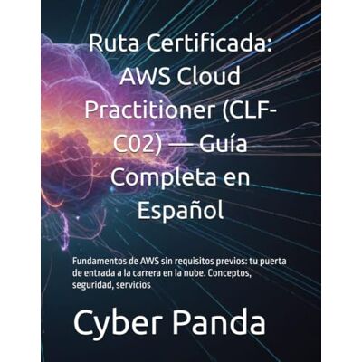 Panda Ruta Certificada: AWS Cloud Practitioner (CLF-C02) — Guía Completa en Español: Fundamentos de AWS sin requisitos previos: tu puerta de entrada a la carrera en la nube. Conceptos, seguridad, servicios Panda Ruta Certificada: AWS Cloud Practitioner (CLF-C02) — Guía Completa en Español: Fundamentos de AWS sin requisitos previos: tu puerta de entrada a la carrera en la nube. Conceptos, seguridad, servicios