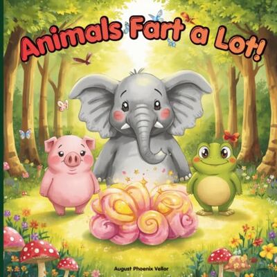 Phoenix Animals Fart a Lot!: Funny Rhyming Book about Farting for Kids: 1 Phoenix Animals Fart a Lot!: Funny Rhyming Book about Farting for Kids: 1